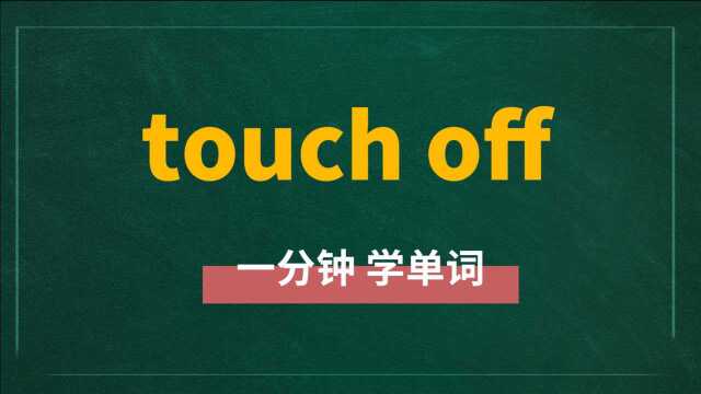 一分钟一词汇,短语touch off你知道它是什么意思吗