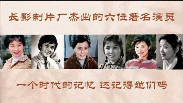 长影制片厂杰出的六位著名演员,宋晓英 陈学洁 郭艺文 陈冲