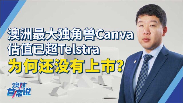 澳洲独角兽Canva估值已超Telstra,为何还没有上市?