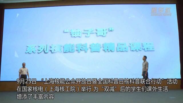 上海:举办“核能公众开放日” 揭开核能“神秘面纱”