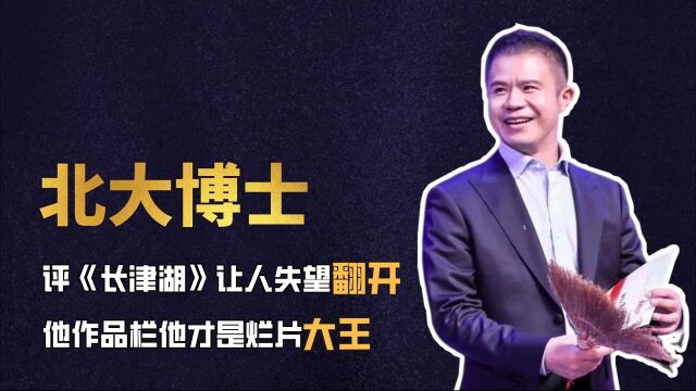 北大博士评《长津湖》让人失望,翻开他作品栏,他才是烂片大王