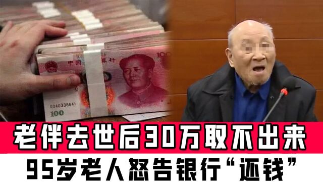 30万存银行,老伴去世后取不出来!95岁老人怒告银行“还钱”