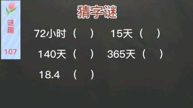 猜字谜:72小时( ),15天( ),140天( ),365天( ),18.4( )