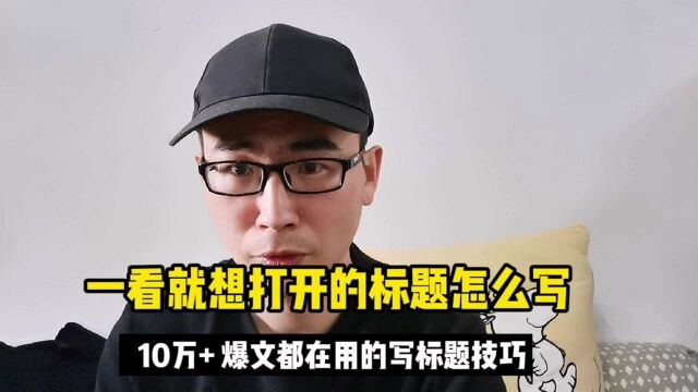 一看就想打开的标题怎么写?10万+的爆文都在用的写标题技巧!