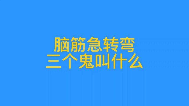 有趣的脑筋急转弯,三个金叫“鑫”,三个人叫“众”,三个鬼叫什么呢?