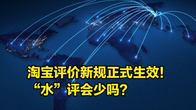 淘宝评价新规正式生效!卖家、买家喜忧参半,“水”评会少吗?