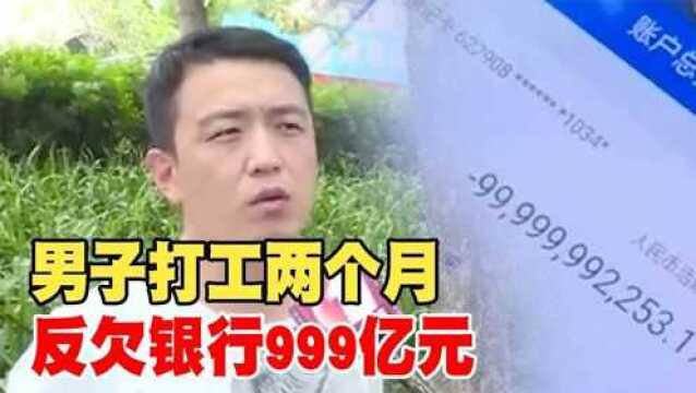 男子打工两个月,反欠银行999亿元~