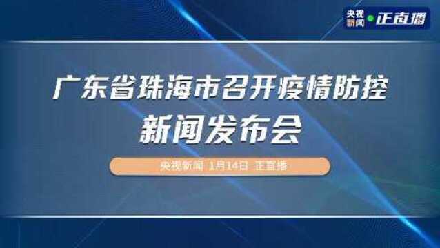 广东省珠海市召开疫情防控新闻发布会