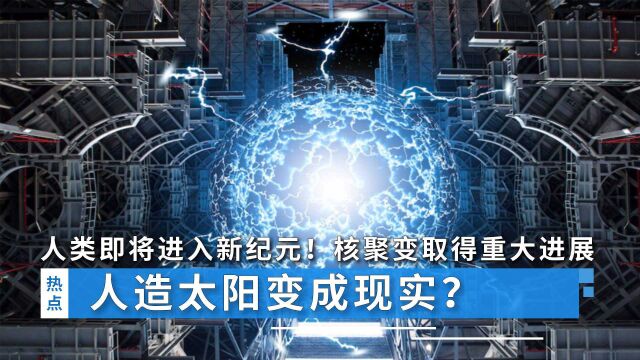 人类即将进入新纪元!核聚变取得重大进展,人造太阳变成现实?