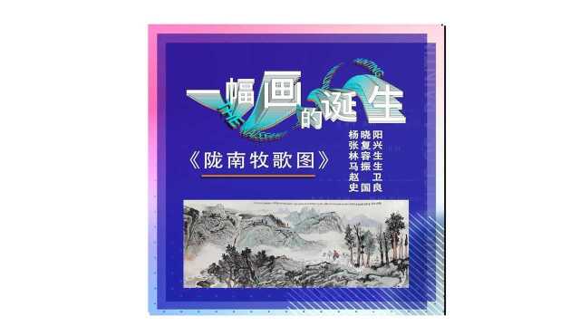 《一幅画的诞生》马振声 张复兴 杨晓阳 史国良 赵卫 林容生——陇南牧歌图