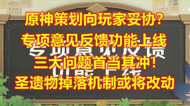 原神策划向玩家妥协?专项意见反馈功能上线,三大问题首当其冲,圣遗物掉落机制或将改动