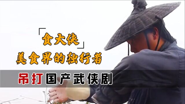 食大侠:美食博主视频整活独特,特效“吊打”国产武侠剧!