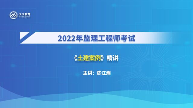 大立教育2022年监理工程师考试陈江潮《土木建筑工程案例分析》精讲视频2