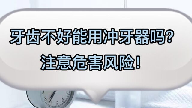 牙齿不好能用冲牙器吗?注意冲牙器的危害风险!