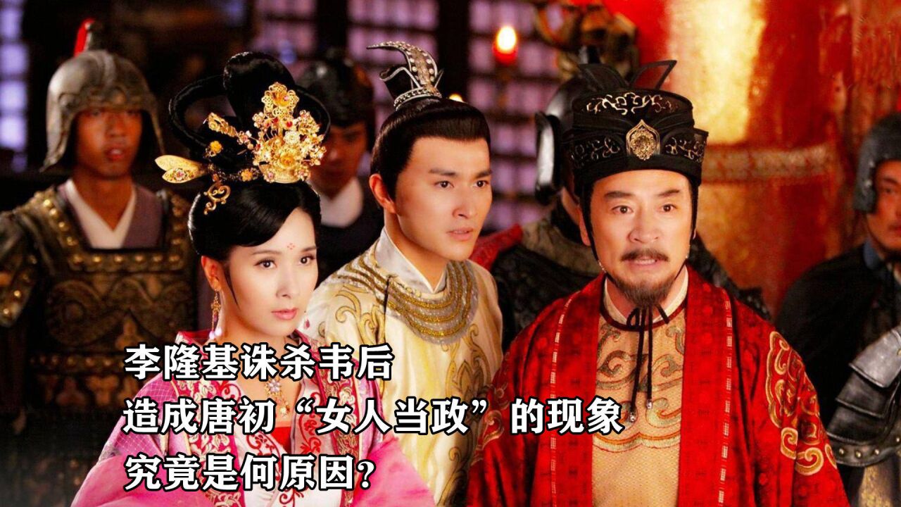 李隆基诛杀韦后,造成唐初"女人当政"的现象,究竟是何原因?