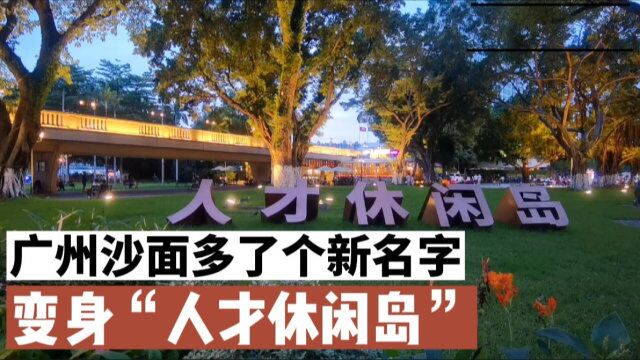 夜游广州沙面岛,发现多了个名字:人才休闲岛,江景美想坐一晚!