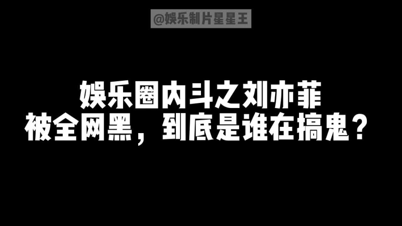 娱乐圈内斗堪比甄嬛传,全网黑刘亦菲背后,到底是谁在搞鬼?