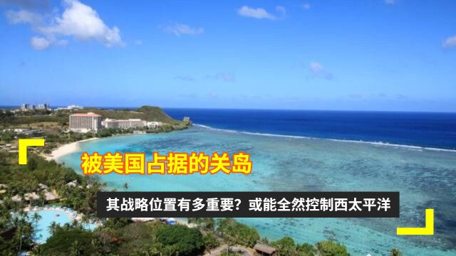 被美国占据的关岛,其战略位置有多重要?或能全然控制西太平洋