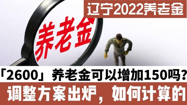 2022辽宁养老金调整方案出炉,2600元,可增加150吗?