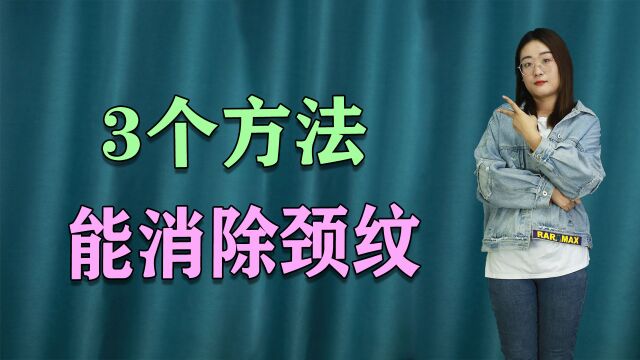 只需3招,就能消除难看的颈纹,快试试一周内就能看到效果