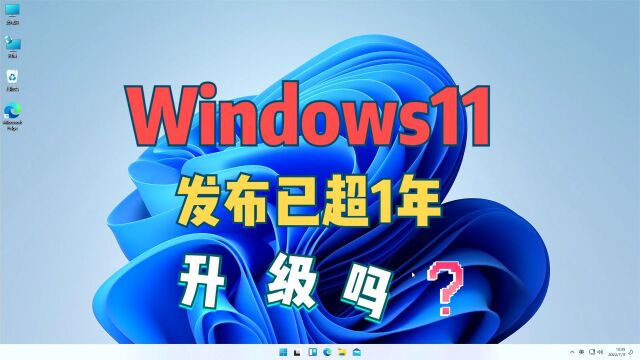 Windows11发布已超1年,你还没升级?到底好不好用?