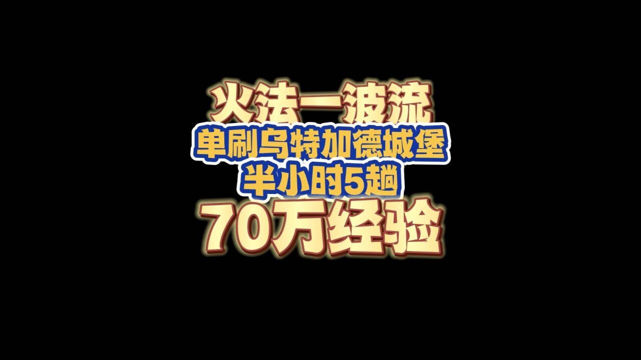 火法一波流单刷乌特加德城堡,半小时5趟70万经验