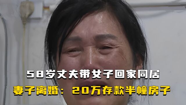 58岁丈夫带女子回家同居,妻子怒提离婚:要20万存款和半幢房子