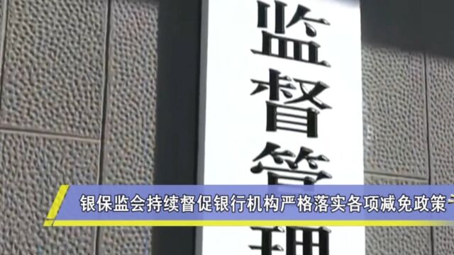 银保监会:持续督促银行机构严格落实各项减免政策