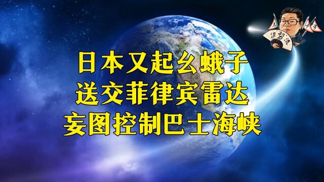 花千芳:日本又起幺蛾子,送交菲律宾雷达,妄图控制巴士海峡