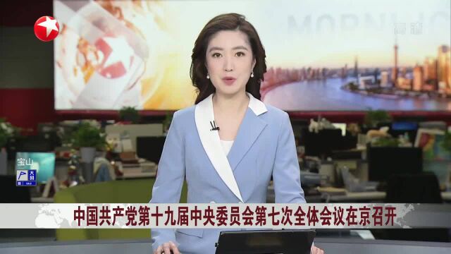 中国共产党第十九届中央委员会第七次全体会议在京召开