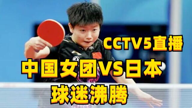 CCTV5直播!世乒赛女团决赛时间正式官宣,中国VS日本,球迷沸腾