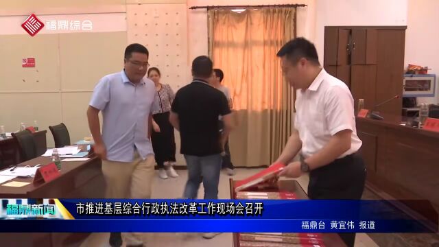 福鼎市推进基层综合行政执法改革工作现场会召开.