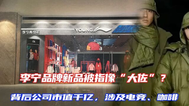 李宁品牌新品被指像“大佐”?背后公司市值千亿,涉及电竞、咖啡