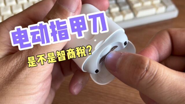 【开箱】电动指甲刀来了,是不是智商税?看疗效