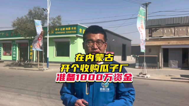 【新疆三瑞】在内蒙开个瓜子收购厂要准备1000W资金