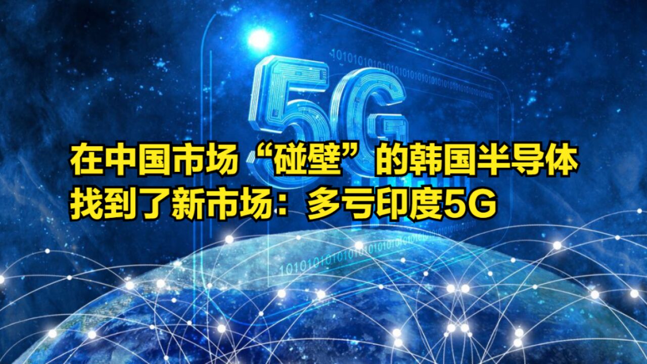 在中国市场“碰壁”的韩国半导体,找到了新市场:多亏印度5G