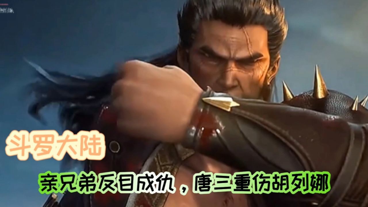 亲兄弟反目成仇，唐三重伤胡列娜_腾讯视频