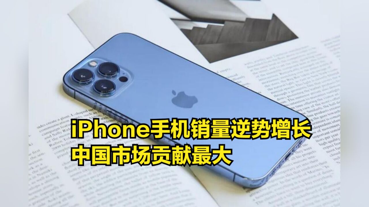 苹果真的赢麻了,iPhone手机销量逆势增长,中国市场贡献最大