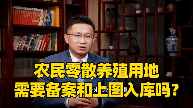 农民零散养殖用地, 需要备案和上图入库吗?