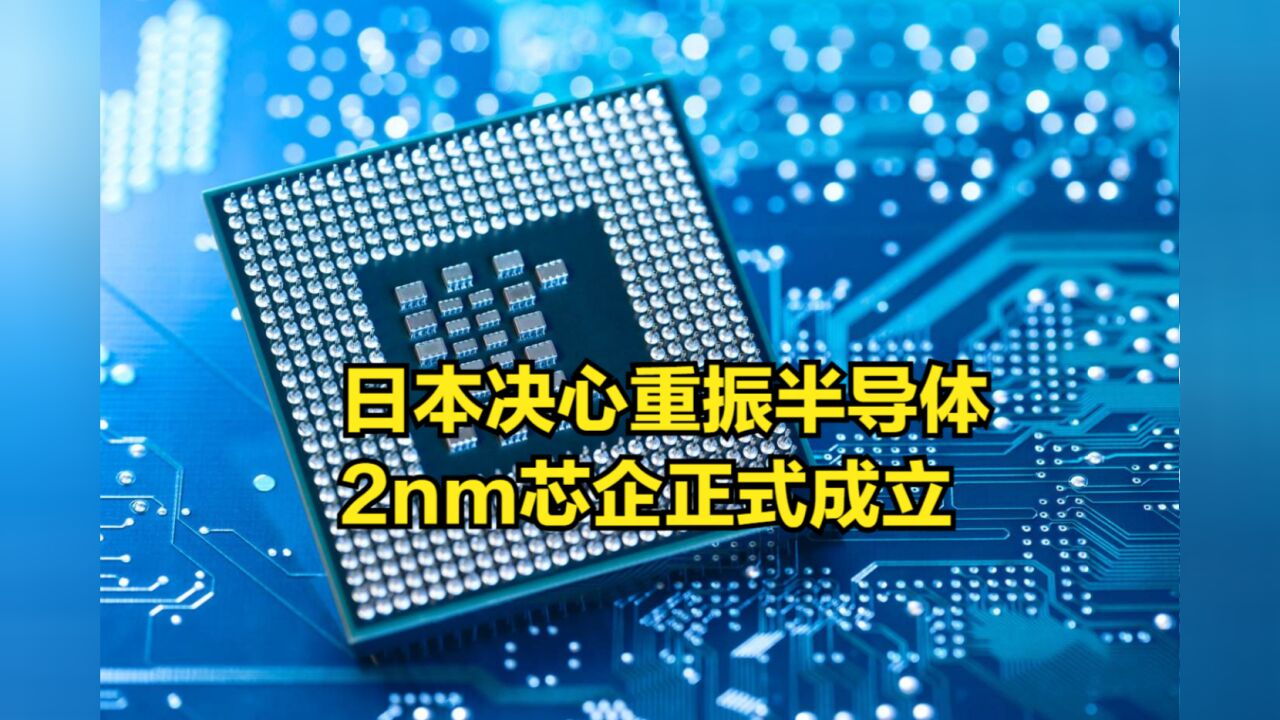 日本决心重振半导体,政府投资+大厂投资,2nm芯企正式成立