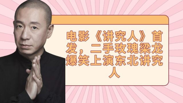 电影《讲究人》首发,二手玫瑰梁龙爆笑上演东北讲究人