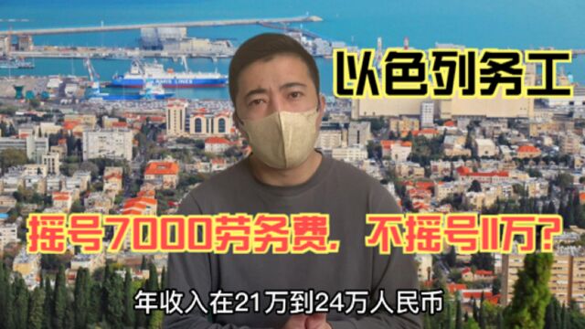 去以色列做建筑工年入25万?摇号7000劳务费,不摇号11万劳务费?