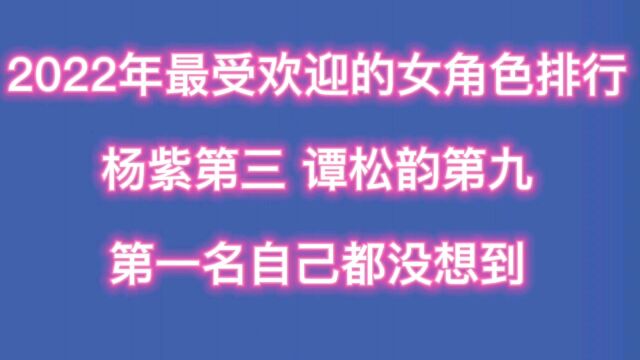 2022年最受欢迎的女主角排行,样子第三 谭松韵第九,第一名自己都没想到#腾讯热点#影视推荐#娱乐圈