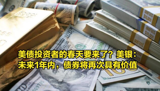 美债投资者的春天要来了?美银:未来1年内,债券将再次具有价值