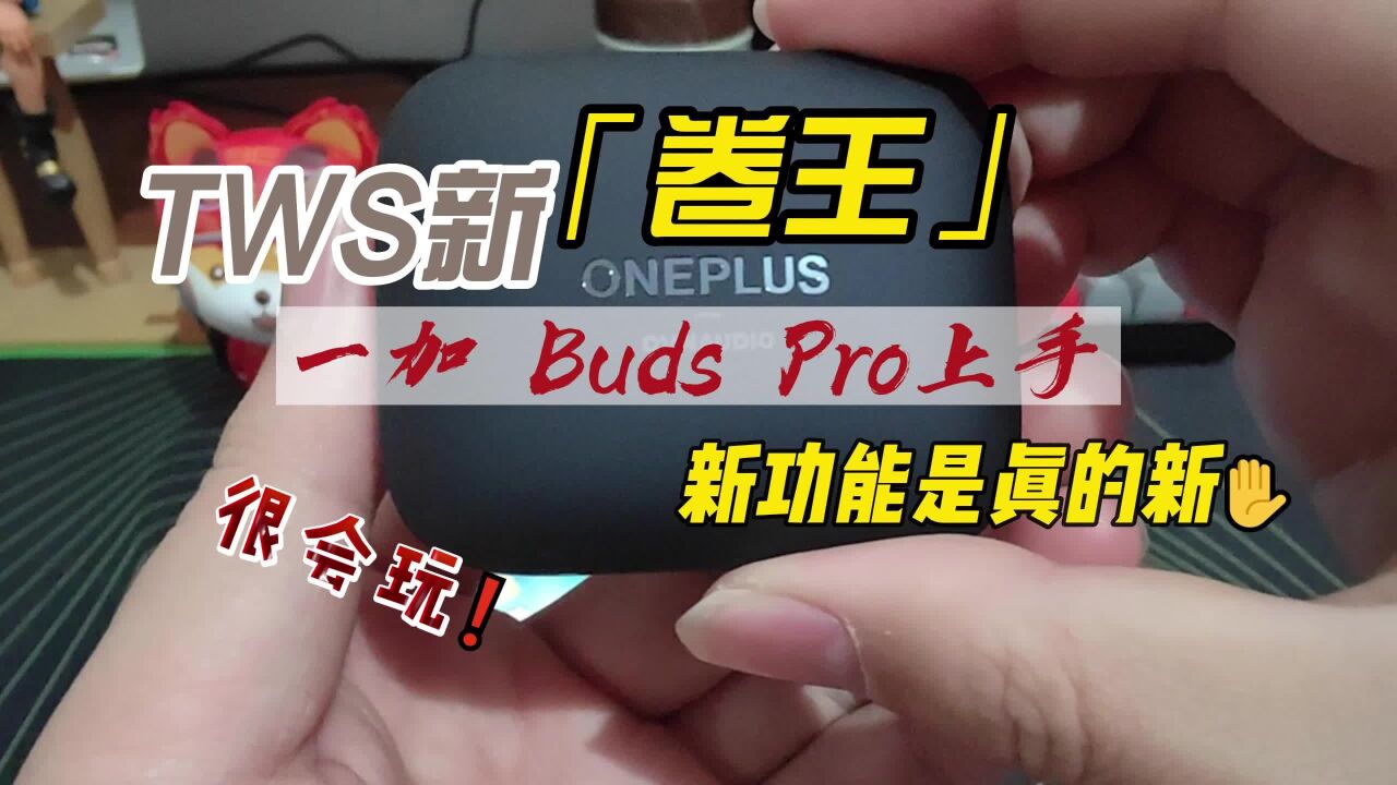 TWS新「卷王」一加 Buds Pro上手,新功能是真实用