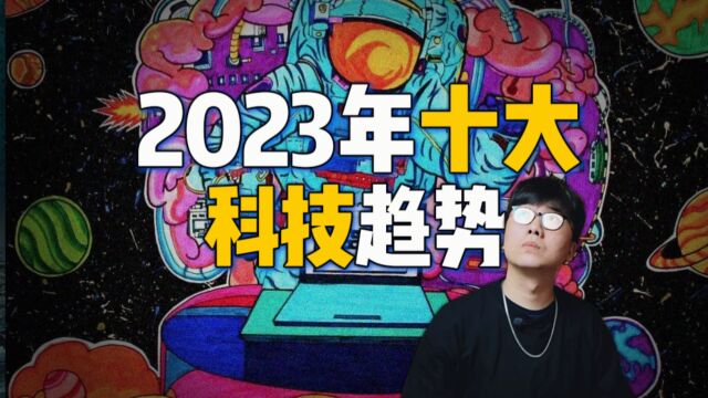 【科技】2023年中国十大科技趋势!!!你最期待哪个?