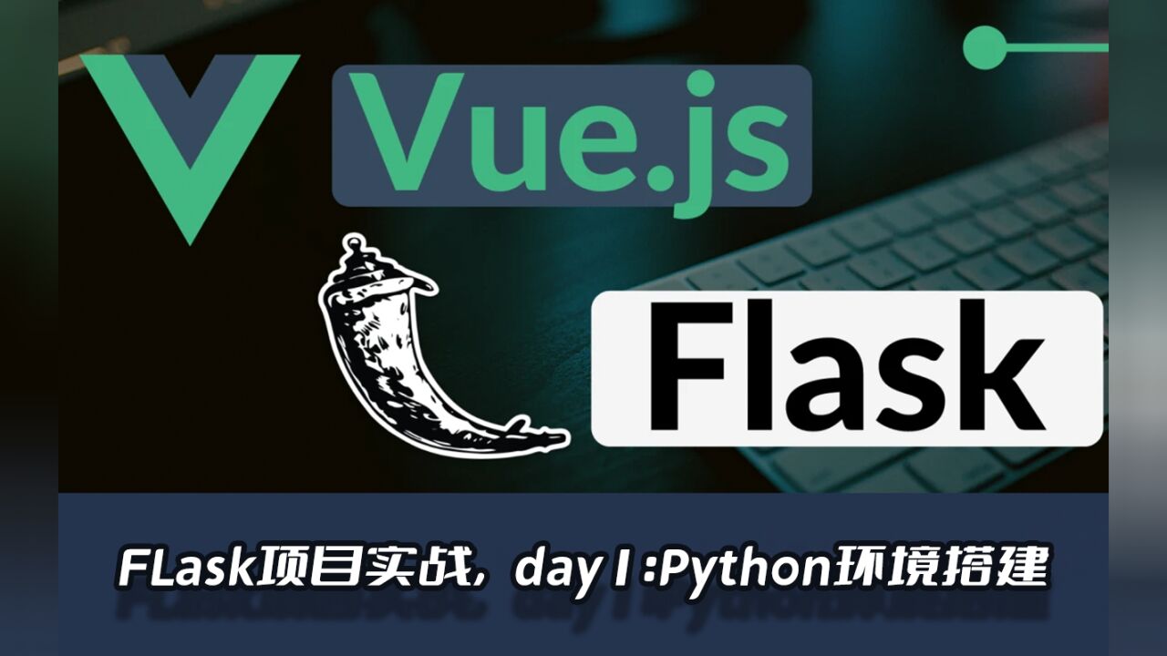 Flask2.1框架前后端分离项目(Vue.js3)Web开发实战系列教程,day1Python3环境搭建