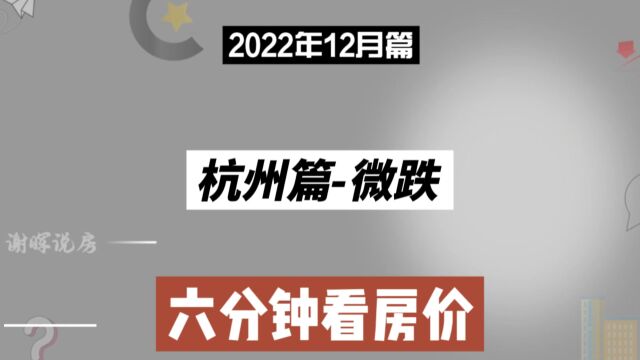 杭州篇微跌,六分钟看房价走势(2022年12月篇)