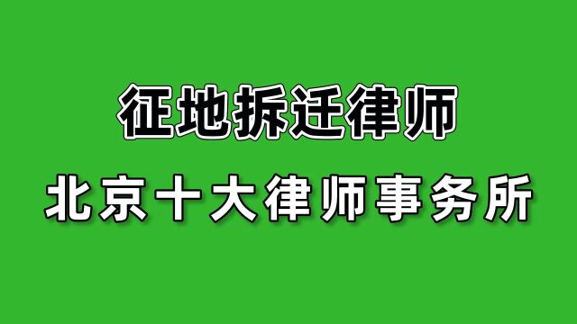 征地拆迁律师北京十大律师事务所