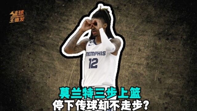 莫兰特三步上篮停下传球不走步引争议！NBA官方早有解释！